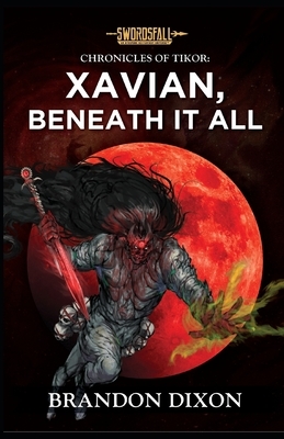 Xavian, Beneath It All: A Swordsfall Lore Book by Brandon Dixon