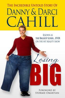 Losing Big: The Incredible Untold Story of Danny & Darci Cahill by Danny Cahill, Darci Cahill