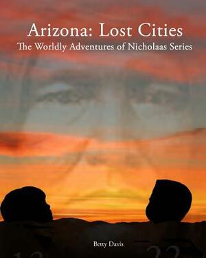 Arizona: Lost Cities by Betty Davis