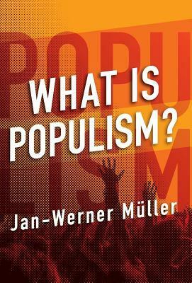 What Is Populism? by Jan-Werner Müller