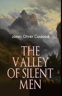 The Valley of Silent Men Illustrated by James Oliver Curwood