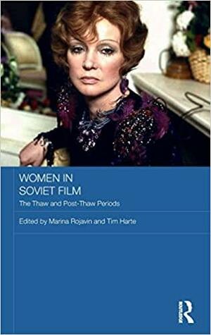 Women in Soviet Film: The Thaw and Post-thaw Periods by Tim Harte, Marina Rojavin