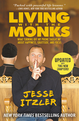Living with the Monks: What Turning Off My Phone Taught Me about Happiness, Gratitude, and Focus by Jesse Itzler