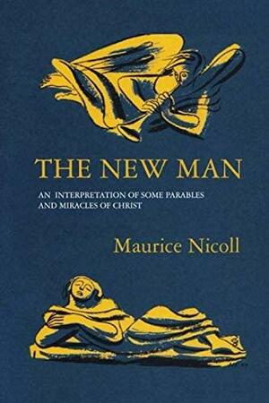 The New Man: An Interpretation Of Some Parables And Mircacles Of Christ by Maurice Nicoll