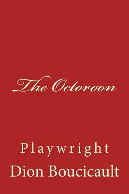 The Octoroon: Playwright by Dion Boucicault