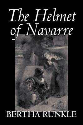 The Helmet of Navarre by Bertha Runkle, Fiction, Historical by Bertha Runkle