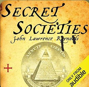 Secret Societies: Inside the Freemasons, the Yakuza, Skull and Bones, and the World's Most Notorious Secret Organizations by John Lawrence Reynolds (6-Oct-2011) Paperback by John Lawrence Reynolds