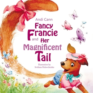 Fancy Francie and Her Magnificent Tail by Andi Cann