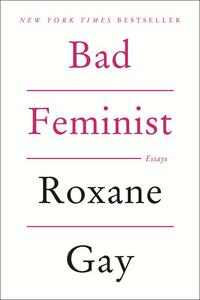 Bad Feminist: Essays by Roxane Gay