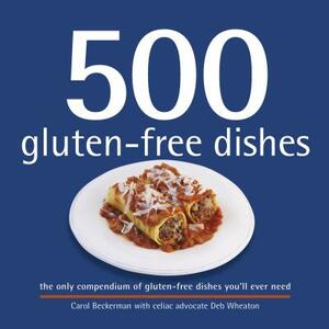 500 Gluten-Free Dishes: The Only Compendium of Gluten-Free Dishes You'll Ever Need by Carol Beckerman