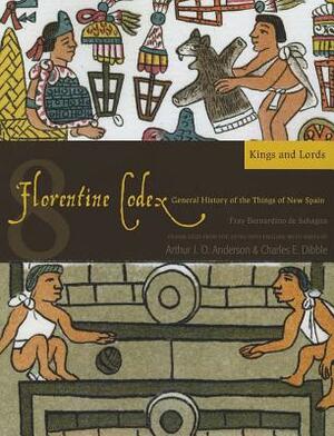 Florentine Codex: Book 8, Volume 8: Book 8: Kings and Lords by Bernardino De Sahagun