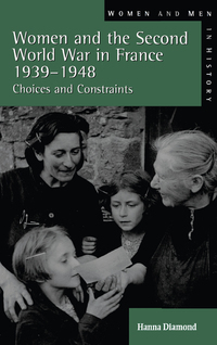 Women And The Second World War In France, 1939 1948: Choices And Constraints by Hanna Diamond