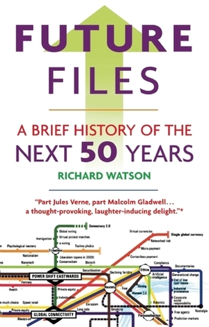 Future Files: A Brief History of the Next 50 Years by Richard Watson