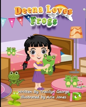 Deena Loves Frogs by Tracilyn George