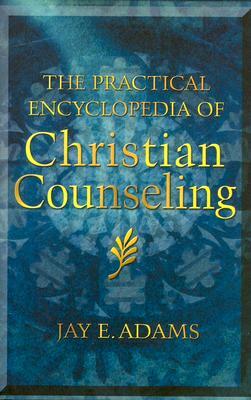 The Practical Encyclopedia of Christian Counseling by Jay E. Adams