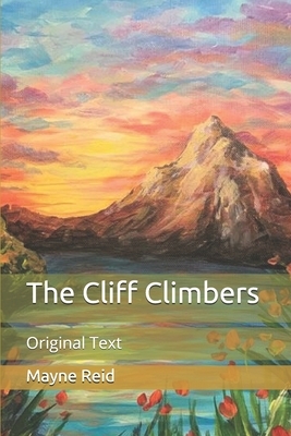 The Cliff Climbers: Original Text by Mayne Reid