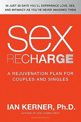 Sex Recharge: A Rejuvenation?plan for Couples and Singles by Ian Kerner