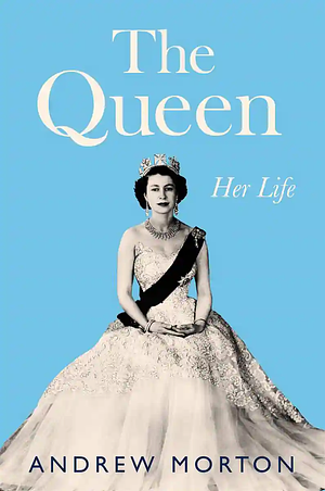 The Queen: Her Life by Andrew Morton