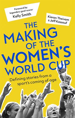 The Making of the Women's World Cup: Defining Stories from a Sport's Coming of Age by Kieran Theivam, Jeff Kassouf