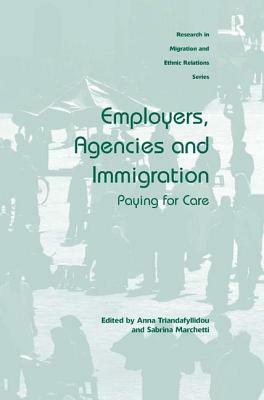 Employers, Agencies and Immigration: Paying for Care by Anna Triandafyllidou, Sabrina Marchetti