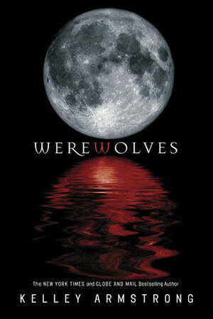 Werewolves: Book One: Bitten, Stolen and Beginnings by Kelley Armstrong
