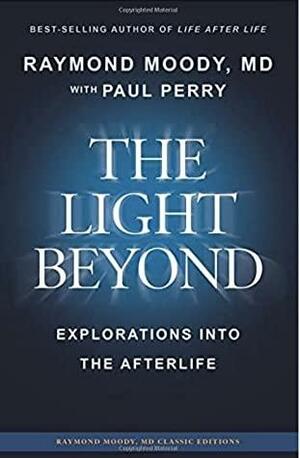 The Light Beyond: Explorations into the Afterlife by Raymond A. Moody Jr.