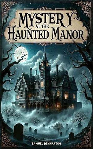 Mystery at the Haunted Manor: A Forge Your Own Path Book by Samuel DenHartog, Samuel DenHartog