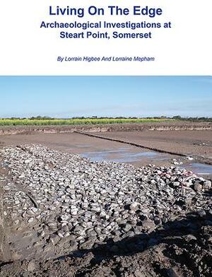 Living on the Edge: Archaeological Investigations at Steart Point, Somerset by Lorrain Higbee, Lorraine Mepham