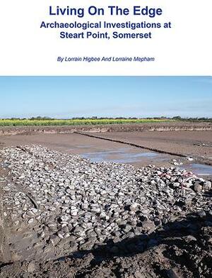 Living on the Edge: Archaeological Investigations at Steart Point, Somerset by Lorraine Mepham, Lorrain Higbee