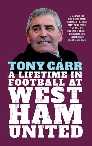 Tony Carr: A Lifetime in Football at West Ham United by Tony Carr