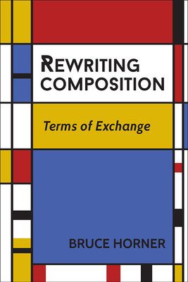 Rewriting Composition: Terms of Exchange by Bruce Horner