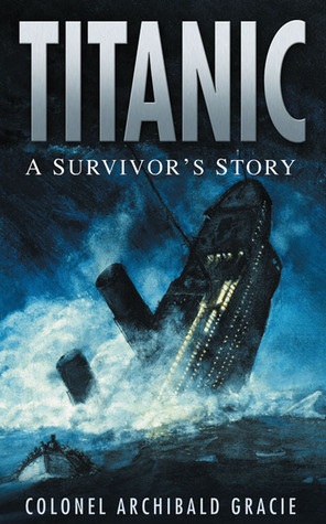 Titanic - A Survivor's Story by Archibald Gracie