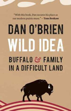 Wild Idea: Buffalo and Family in a Difficult Land by Dan O'Brien