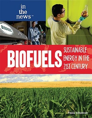 Biofuels: Sustainable Energy in the 21st Century by Paula Johanson