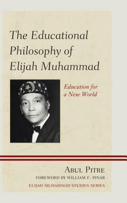 The Educational Philosophy of Elijah Muhammad: Education for a New World, 3rd Edition by Abul Pitre