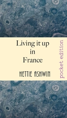 Living it up in France: A love of travel, adventure and good wine by Hettie Ashwin