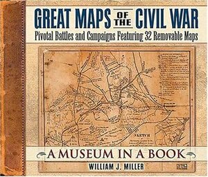 Great Maps of the Civil War: Pivotal Battles and Campaigns Featuring 32 Removable Maps by William J. Miller