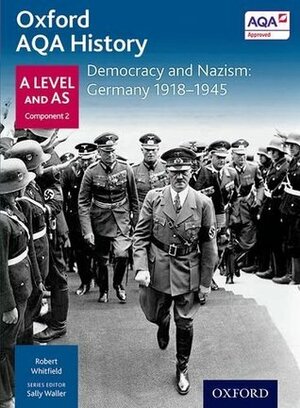 Oxford AQA History for A Level: Democracy and Nazism: Germany 1918-1945 eBook by Sally Waller, Robert Whitfield