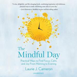The Mindful Day: Practical Ways to Find Focus, Calm, and Joy from Morning to Evening by 