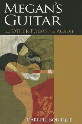 Megan's Guitar: And Other Poems from Acadie by Darrell Bourque