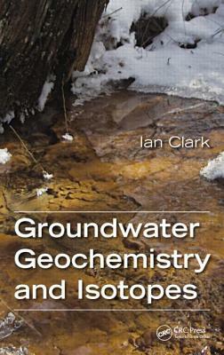 Groundwater Geochemistry and Isotopes by Ian Clark