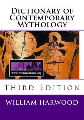 Dictionary of Contemporary Mythology: Third Edition, 2011 by William Harwood