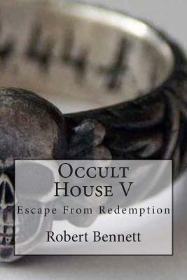 Occult House V: Escape From Redemption by Robert Bennett