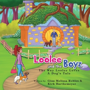 Loolee and the Boyz: The Way Loolee Loves by Gina Melissa Robles, Kirk Hartkemeyer