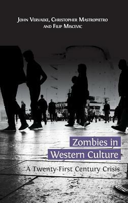 Zombies in Western Culture: A Twenty-First Century Crisis by Christopher Mastropietro, Filip Miscevic, John Vervaeke
