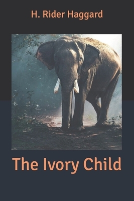 The Ivory Child by H. Rider Haggard