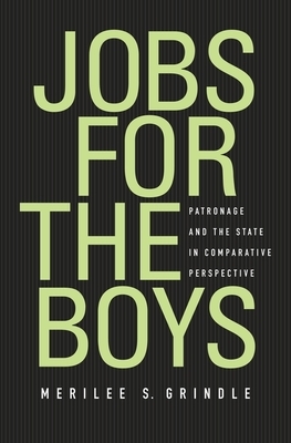 Jobs for the Boys: Patronage and the State in Comparative Perspective by Merilee S. Grindle