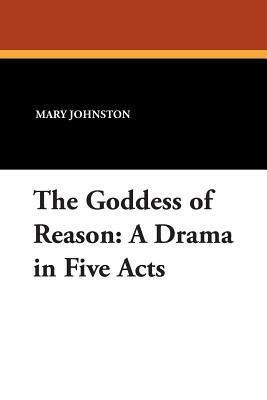 The Goddess of Reason: A Drama in Five Acts by Mary Johnston