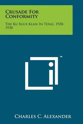 Crusade For Conformity: The Ku Klux Klan In Texas, 1920-1930 by Charles C. Alexander