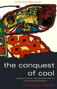 The Conquest of Cool: Business Culture, Counterculture, and the Rise of Hip Consumerism by Thomas Frank